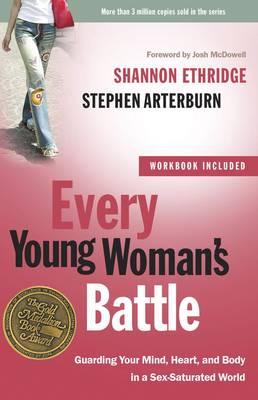 Every Young Woman's Battle (Includes Workbook): Guarding your Mind, Heart, and Body in a Sex-Saturated World, by Shannon Ethridge and Stephen Arterburn