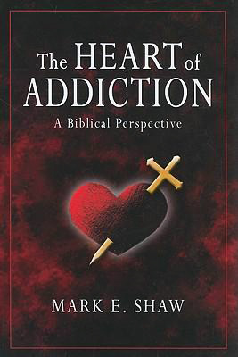 The Heart of Addiction, by Mark E. Shaw