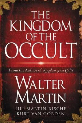 The Kingdom of the Occult, by Walter Martin, Jill Martin Rische, Kurt Van Gorden, and Kevin Rische