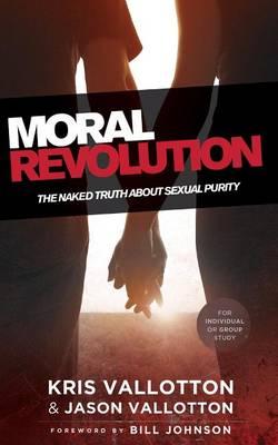 Moral Revolution: The Naked Truth about Sexual Purity, by Kris Vallotton