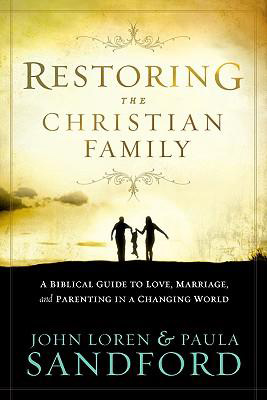 Restoring the Christian Family, by John Loren Sandford, Paula Sandford