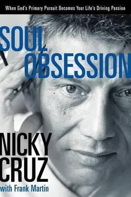 Soul Obsession: When God's Primary Pursuit Becomes Your Life's Driving Passion, by Nicky Cruz, with Frank Martin
