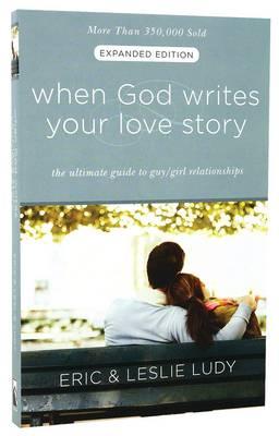 When God Writes your Love Story (Extended Edition): The Ultimate Guide to Guy/Girl Relationships, by Eric Ludy, Leslie Ludy